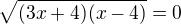$\sqrt{(3x+4)(x-4)}=0$