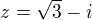 $z = \sqrt{3} - i$