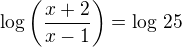 $\log\left(\frac{x+2}{x-1}\right)=\log\,25$