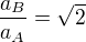 $\frac{a_B}{a_A}=\sqrt2$