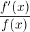 $\frac {f'(x)}{f(x)}$