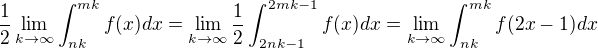 $\frac{1}{2}\lim_{k\to\infty }\int_{nk}^{mk}f(x)dx=\lim_{k\to\infty }\frac{1}{2}\int_{2nk-1}^{2mk-1}f(x)dx=\lim_{k\to\infty }\int_{nk}^{mk}f(2x-1)dx$
