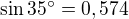 $\sin 35^{\circ} = 0,574$