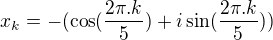 $x_k=-(\cos (\frac {2\pi.k}5)+i \sin (\frac{2\pi.k}5))$