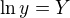 $\ln y= Y$