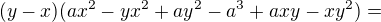 $(y-x)(ax^2-yx^2+ay^2-a^3+axy-xy^2)=$