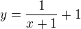 $y=\frac{1}{x+1}+1$