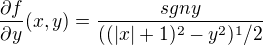 ${}\frac{\partial f}{\partial y}(x,y)=\frac{sgny}{((|x|+1)^2-y^2)^1/2}$