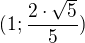 $(1;\frac{2\cdot \sqrt{5}}{5})$