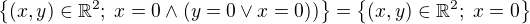 $\{(x,y) \in \mathbb{R}^2; \; x=0 \wedge (y=0 \vee x=0))\}=\{(x,y) \in \mathbb{R}^2; \; x=0 \}$