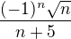 $ \dfrac{(-1)^n \sqrt{n}}{n+5} $