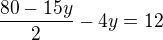 $\frac{80-15y}{2}-4y=12$