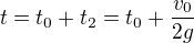 $t=t_{0}+t_{2}=t_{0}+\frac{v_{0}}{2g}$