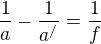 $\frac{1}{a}-\frac{1}{a^{/}}=\frac{1}{f}$