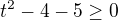 $t^2-4-5\geq0$