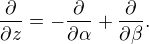 $\frac{\partial}{\partial z}=-\frac{\partial}{\partial \alpha}+\frac{\partial}{\partial \beta}.$
