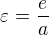 $\varepsilon = \frac{e}{a}$