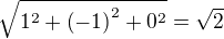 $\sqrt{1^2+\(-1\)^2+0^2}=\sqrt{2}$