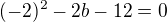 $(-2)^2-2b-12=0$