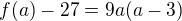 $f(a)-27=9a(a-3)$