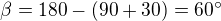 $\beta=180-(90+30)=60^\circ$