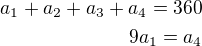 $a_1+a_2+a_3+a_4=360\\9a_1=a_4$