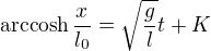 $\text{arccosh}\, \frac x{l_0}=\sqrt{\frac gl} t+K$