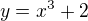 $y=x^{3}+2$