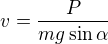 $v= \frac{P}{ mg \sin \alpha}$