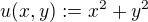 $u(x,y) := x^2+y^2$