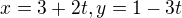 $x= 3+2t, y= 1- 3t$