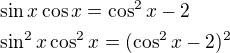 $\sin x\cos x=\cos ^{2}x-2\nl \sin ^{2}x\cos ^{2}x=(\cos ^{2}x-2)^{2}$