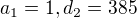 $a_{1}=1, d_{2}=385$