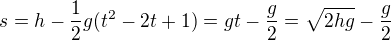 $s=h-\frac12g(t^2-2t+1)=gt-\frac g2=\sqrt{2hg}-\frac g2$