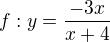 $f:y=\frac{-3x}{x+4}$