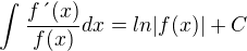 $\int_{}^{}\frac{f\text{�}(x)}{f(x)}dx=ln|f(x)| +C$