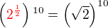 $\(\color{red}2^{\frac 12}\color{black}\)^{10}\color{black}=\(\sqrt 2\)^{10}$