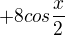 $+8cos\frac{x}{2}$
