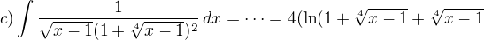 $c) \int \frac{1}{\sqrt{x-1}(1+\sqrt[4]{x-1})^2} \,dx= \cdots = 4(\ln(1+\sqrt[4]{x-1} + \sqrt[4]{x-1}$
