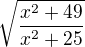 $\sqrt{\frac{x^{2}+49}{x^{2}+25}}$