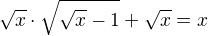 kopírovat do textarea $\sqrt{x}\cdot \sqrt{\sqrt{x}-1} +\sqrt{x}=x$