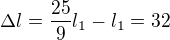 $\Delta l=\frac{25}{9}l_{1}-l_{1}=32$