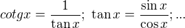 $cotg{x}=\frac{1}{\tan{x}}; \ \tan{x}=\frac{\sin{x}}{\cos{x}}; ...$