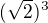 $(\sqrt{2})^{3}$