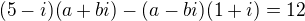 $(5-i)(a+bi)-(a-bi)(1+i)=12$