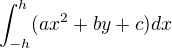 $\int_{-h}^{h}(ax^{2}+by+c) dx$