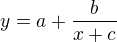 $y=a+\frac{b}{x+c}$