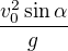 $\frac{v_0^2\sin \alpha }{g}$