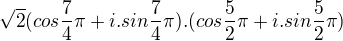$\sqrt{2}(cos\frac{7}{4}\pi +i.sin\frac{7}{4}\pi ) . (cos \frac{5}{2}\pi +i.sin\frac{5}{2}\pi)$