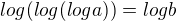 $log(log(loga))=logb$